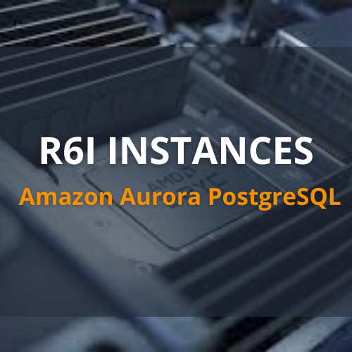 Amazon Aurora PostgreSQL-compatible edition now supports R6i instances