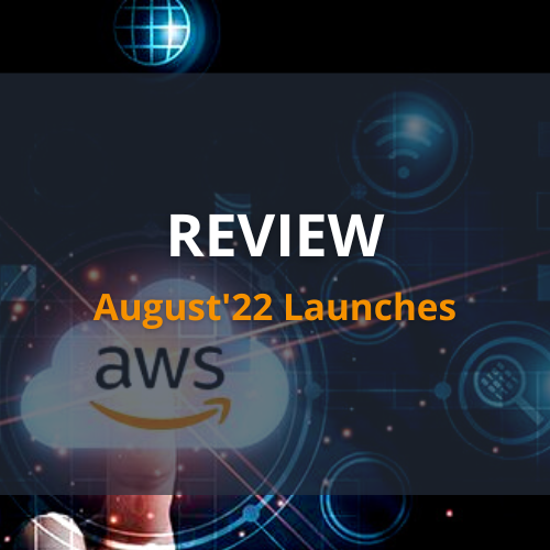 Review Amazon Web Services Launches – August’22