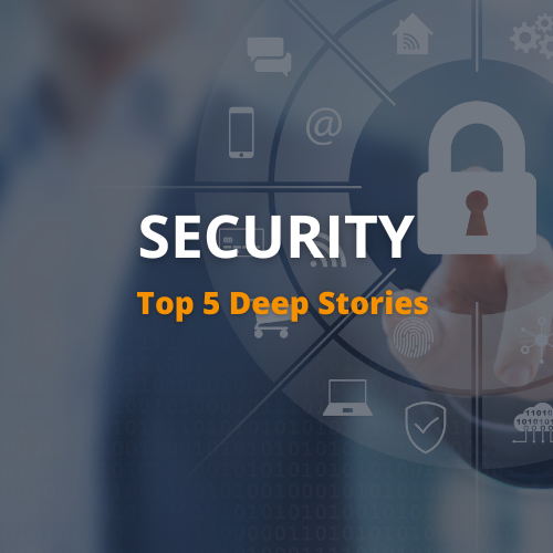 Top 5 Deep Cybersecurity Stories