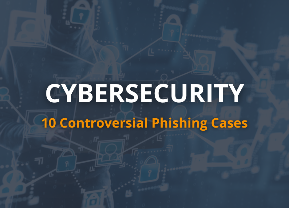 10 Phishing- und Cybersicherheitsfälle – real und simuliert – die für großes Aufsehen sorgten